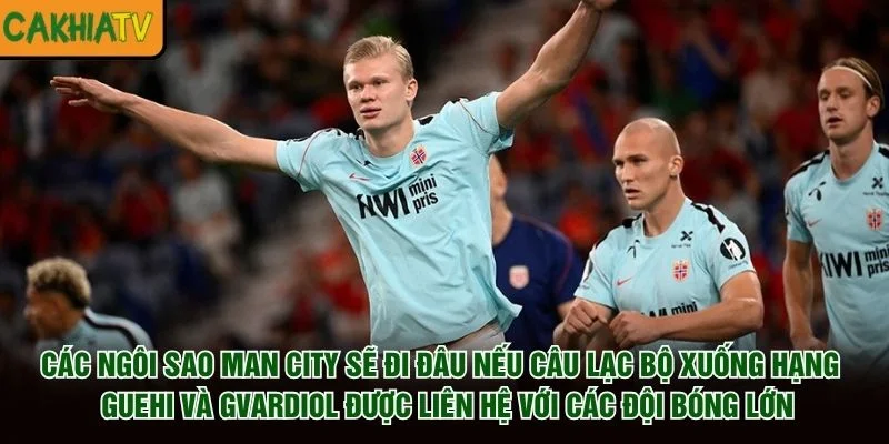 Các Ngôi Sao Man City Sẽ Đi Đâu Nếu Câu Lạc Bộ Xuống Hạng?