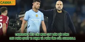 Carragher Yêu Cầu Man City Bán Đội Bóng Sau Phán Quyết Vi Phạm