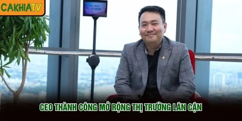 CEO thành công mở rộng thị trường lân cận