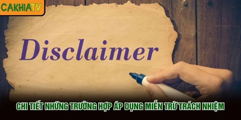 Chi tiết những trường hợp áp dụng miễn trừ trách nhiệm