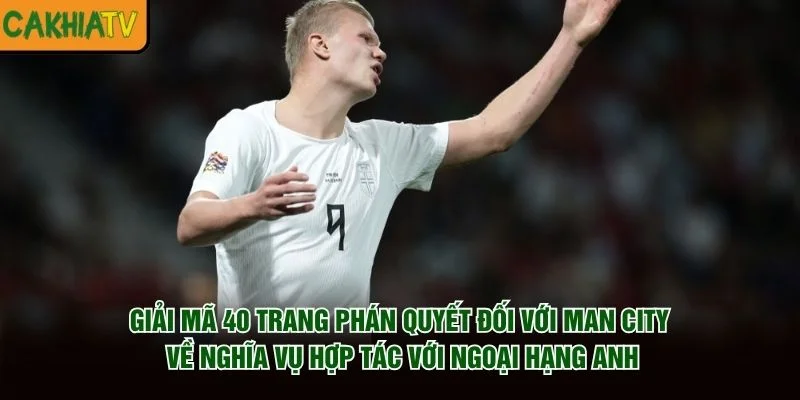 Giải mã 40 trang phán quyết đối với Man City về nghĩa vụ hợp tác với Ngoại hạng Anh