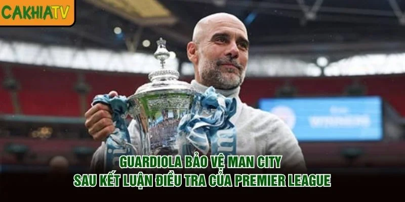 Guardiola bảo vệ Man City sau kết luận điều tra của Premier League