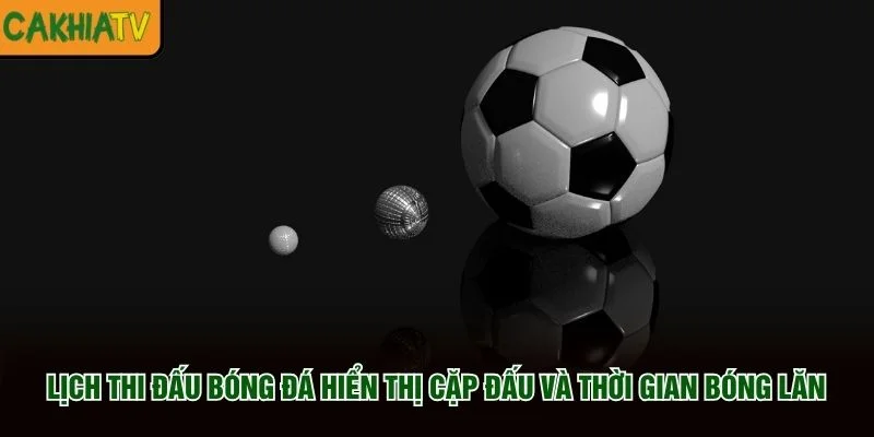 Lịch thi đấu bóng đá hiển thị cặp đấu và thời gian bóng lăn