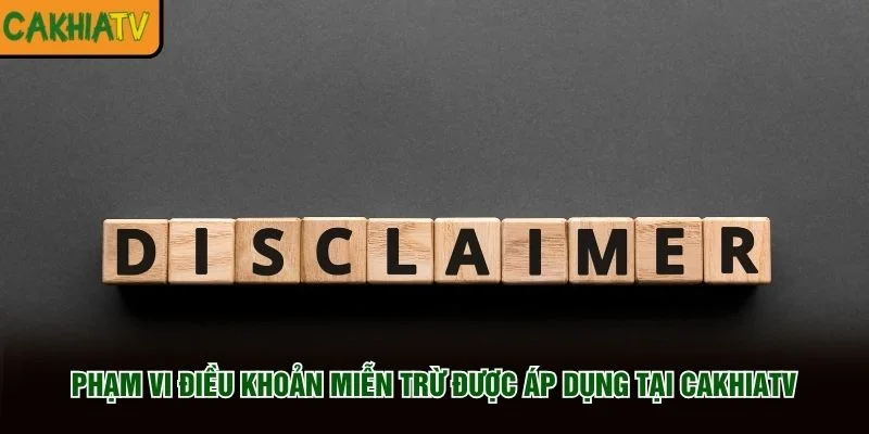 Phạm vi điều khoản miễn trừ được áp dụng tại CakhiaTV