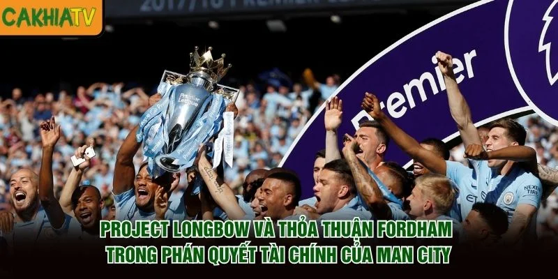 Project Longbow và thỏa thuận Fordham trong phán quyết tài chính của Man City