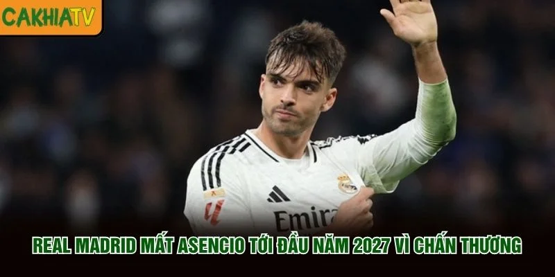 Real Madrid Mất Asencio Tới Đầu Năm 2027 Vì Chấn Thương