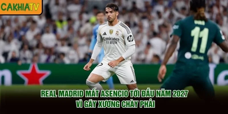 Real Madrid mất Asencio tới đầu năm 2027 vì gãy xương chày phải