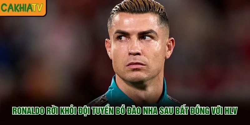 Ronaldo Rời Khỏi Đội Tuyển Bồ Đào Nha Sau Bất Đồng Với HLV