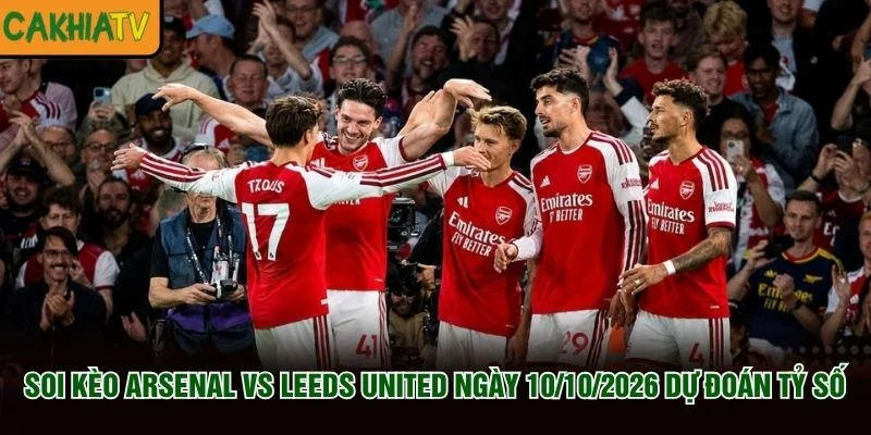 Soi Kèo Arsenal Vs Leeds United Ngày 10/10/2026