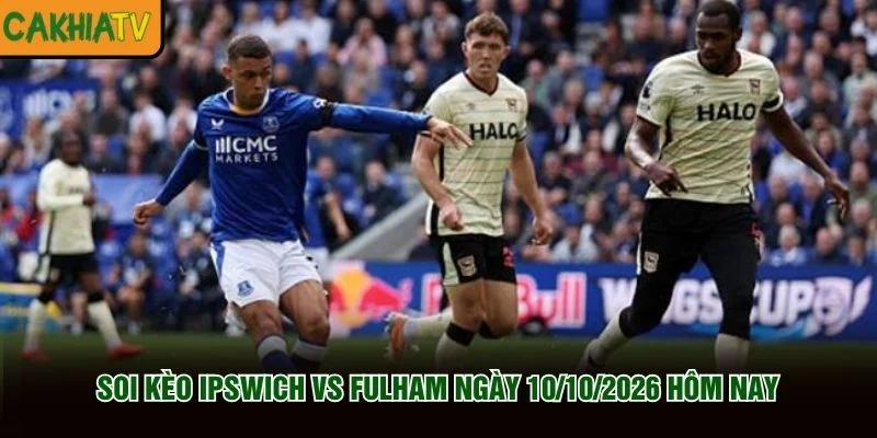 Soi Kèo Ipswich vs Fulham Ngày 10/10/2026 Hôm Nay