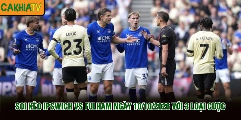 Soi Kèo Ipswich vs Fulham Ngày 10/10/2026 với 3 loại cược Soi Kèo Ipswich vs Fulham Ngày 10/10/2026 với 3 loại cược
