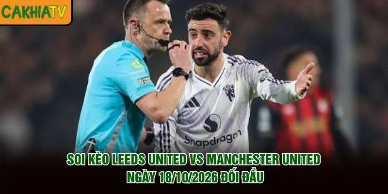 Soi Kèo Leeds United Vs Manchester United Ngày 18/10/2026 đối đầu