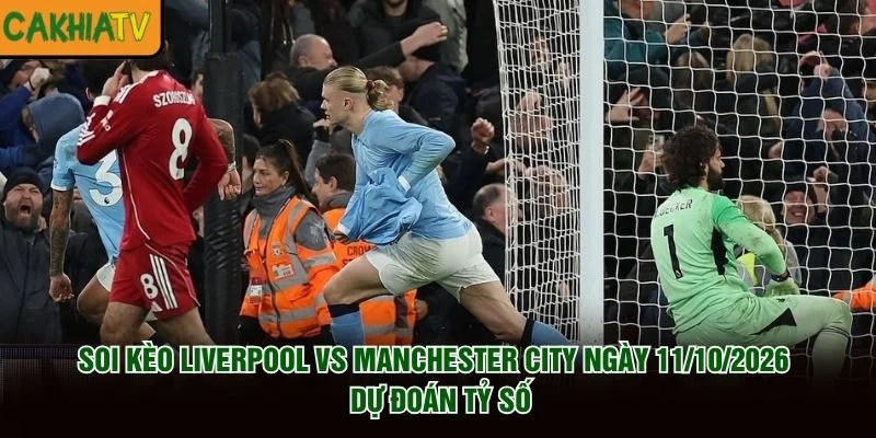 Soi Kèo Liverpool Vs Manchester City Ngày 11/10/2026