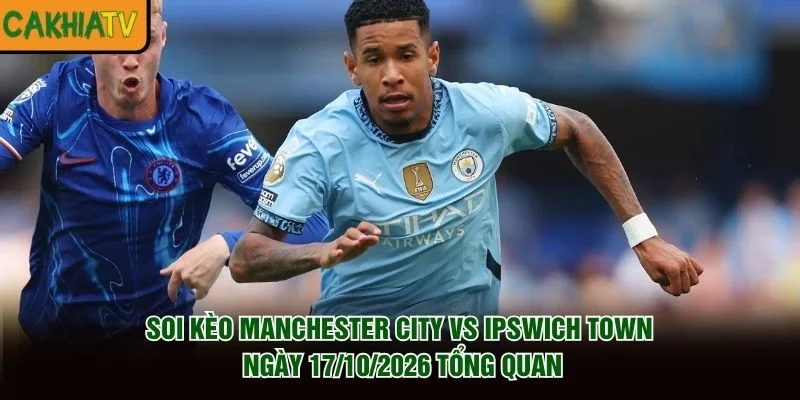 Soi Kèo Manchester City Vs Ipswich Town Ngày 17/10/2026 tổng quan