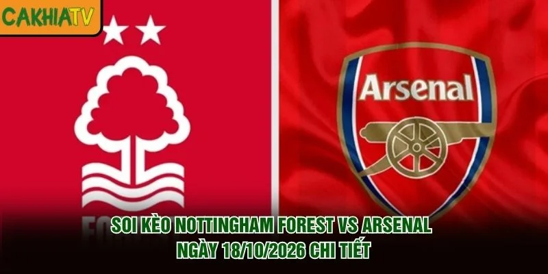 Soi Kèo Nottingham Forest Vs Arsenal Ngày 18/10/2026 Chi Tiết
