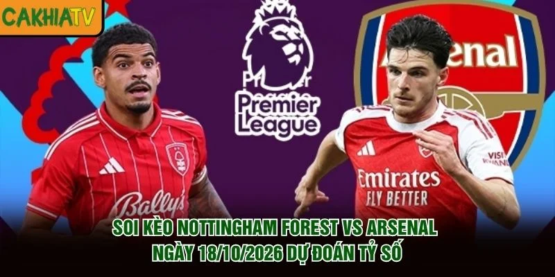 Soi Kèo Nottingham Forest Vs Arsenal Ngày 18/10/2026 dự đoán tỷ số