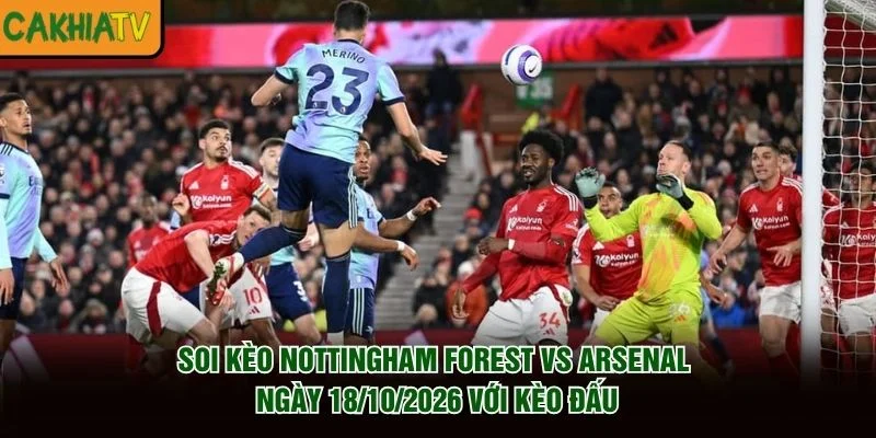 Soi Kèo Nottingham Forest Vs Arsenal Ngày 18/10/2026 với kèo đấu