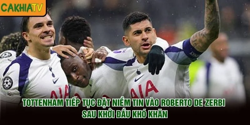 Tottenham tiếp tục đặt niềm tin vào Roberto De Zerbi sau khởi đầu khó khăn