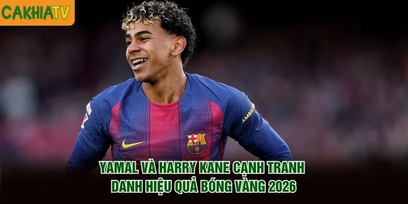 Yamal và Harry Kane cạnh tranh danh hiệu Quả Bóng Vàng 2026